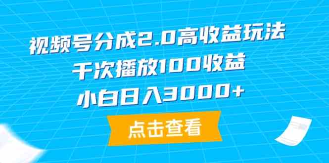 （9716期）视频号分成2.0高收益玩法，千次播放100收益，小白日入3000+-北向