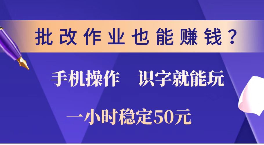 （14285期）批改作业也能赚钱？0门槛手机项目，识字就能玩！一小时稳定50元！-北向