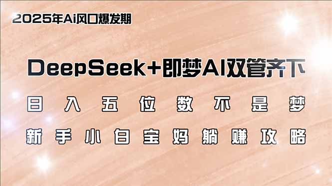 （14396期）日入五位数不是梦，DeepSeek+即梦AI双管齐下，新手小白宝妈躺赚攻略-北向