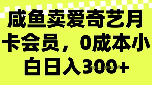 咸鱼卖爱奇艺会员，零成本小白日入3张，新手小白可做-北向