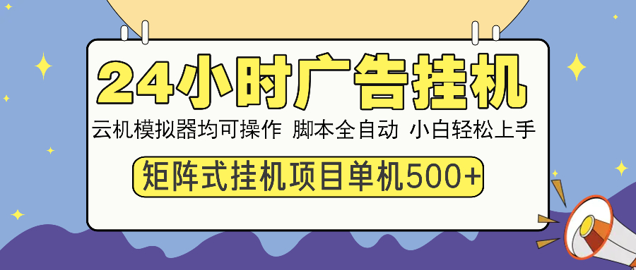 （14273期）24小时广告挂机  单机收益500+ 矩阵式操作，设备越多收益越大，小白轻...-北向