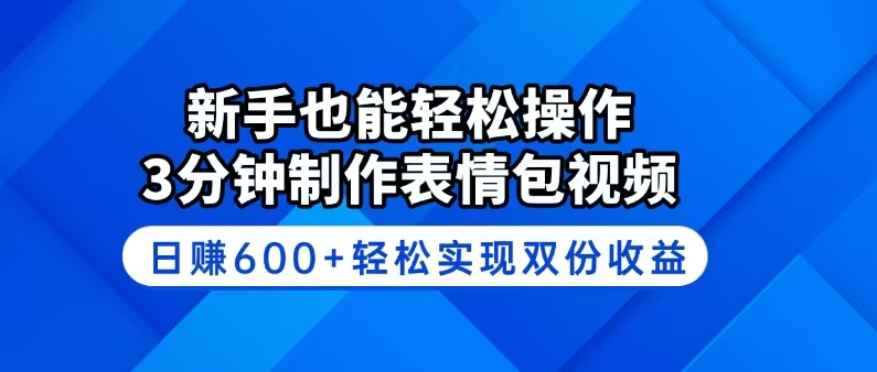 （14395期）新手也能轻松操作！3分钟制作表情包视频，日赚600+轻松实现双份收益-北向