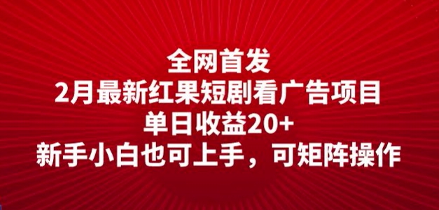 全网首发，2月最新红果短剧看广告项目，单日收益20+，新手小白也可上手，可矩阵操作-北向