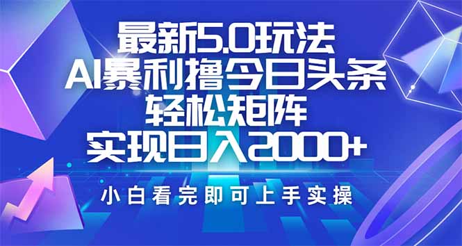 （14336期）今日头条最新5.0玩法，思路简单，复制粘贴，轻松实现矩阵日入2000+-北向
